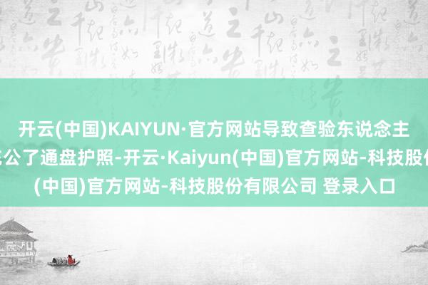 开云(中国)KAIYUN·官方网站导致查验东说念主员误合计公司调理充公了通盘护照-开云·Kaiyun(中国)官方网站-科技股份有限公司 登录入口
